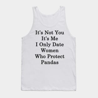 It's Not You It's Me I Only Date Women Who Protect Pandas Tank Top